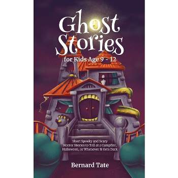 Ghost Stories for Kids Age 9 - 12 - by  Bernard Tate (Paperback)