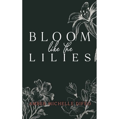 Bloom Like the Lilies - by  Amber Michelle Difeo (Paperback)