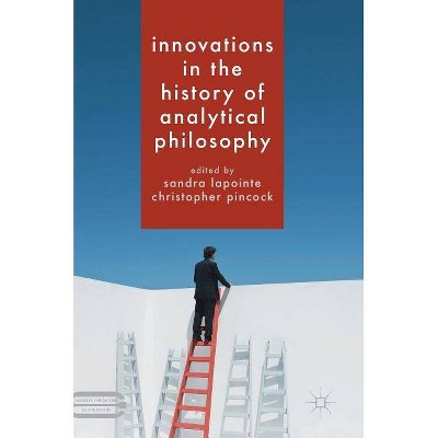 Innovations in the History of Analytical Philosophy - (Palgrave Innovations in Philosophy) by  Sandra Lapointe & Christopher Pincock (Hardcover)