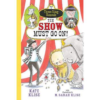 The Show Must Go On! - (Three-Ring Rascals) by  Kate Klise & M Sarah Klise (Paperback)