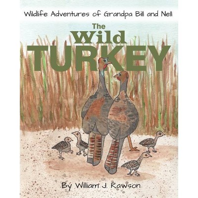 The Wild Turkey - (Wildlife Adventures of Grandpa Bill and Nell) by  William J Rawson (Paperback)