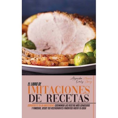 El Libro de Imitaciones de Recetas - by  Alejandra Moreno & Emily Chang (Hardcover)