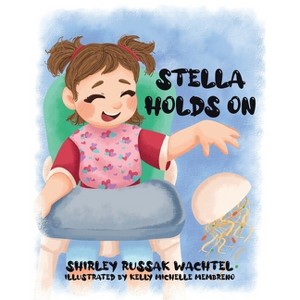 Stella Holds On - by  Shirley Russak Wachtel & Kelly Michelle Membreno (Paperback) - 1 of 1