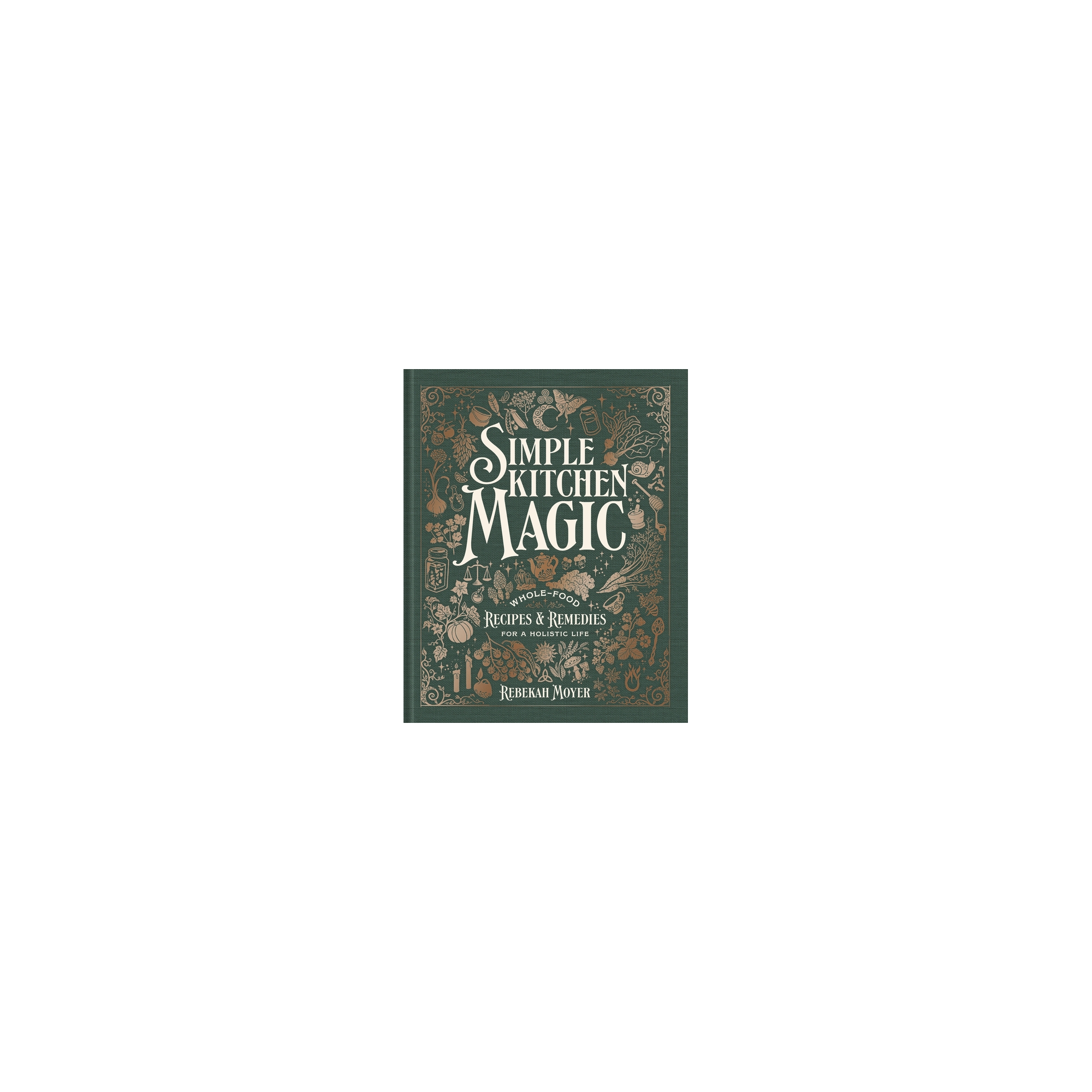 Simple Kitchen Magic - by Rebekah Moyer (Hardcover)