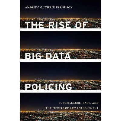 The Rise of Big Data Policing - by  Andrew Guthrie Ferguson (Hardcover)