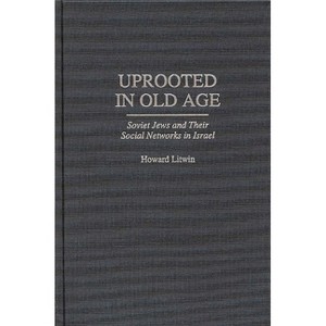 Uprooted in Old Age - (Contributions to the Study of Aging) by  Howard Litwin (Hardcover) - 1 of 1