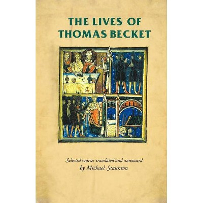 The Lives of Thomas Becket - (Manchester Medieval Sources) by  Rosemary Horrox & Michael Staunton & Simon MacLean (Paperback)