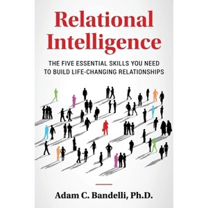 Relational Intelligence; The Five Essential Skills You Need to Build Life-Changing Relationships - by  Adam C Bandelli (Paperback) - 1 of 1
