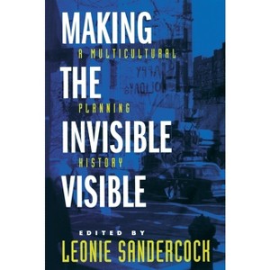 Making the Invisible Visible - (California Studies in Critical Human Geography) by  Leonie Sandercock (Paperback) - 1 of 1