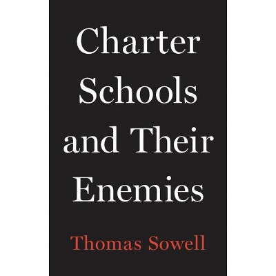 Charter Schools and Their Enemies - by  Thomas Sowell (Hardcover)