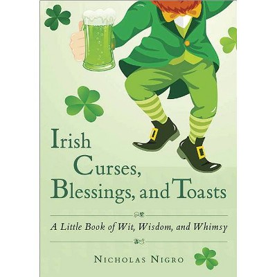 Irish Curses, Blessings, and Toasts - by  Nicholas Nigro (Paperback)