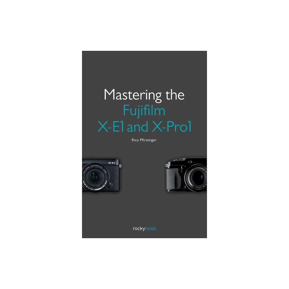 Mastering the Fujifilm X-E1 and X-Pro1 - by Rico Pfirstinger (Paperback)