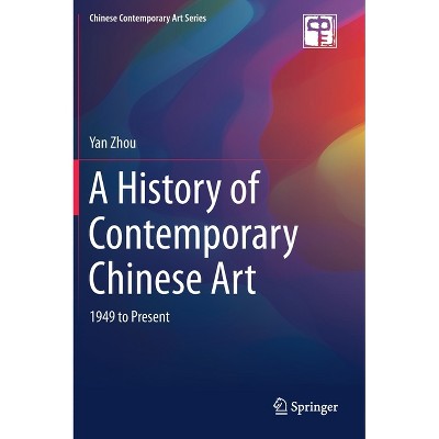 A History of Contemporary Chinese Art - (Chinese Contemporary Art) by  Yan Zhou (Hardcover)