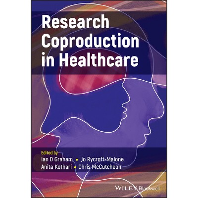 Research Coproduction in Healthcare - by  Ian D Graham & Jo Rycroft-Malone & Anita Kothari & Chris McCutcheon (Paperback)