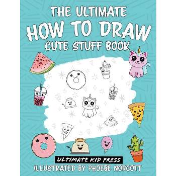 The Ultimate How to Draw Cute Stuff Book - by  Phoebe Norcott (Paperback)