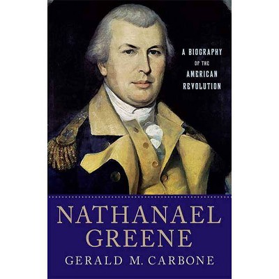 Nathanael Greene - by  Gerald M Carbone (Paperback)