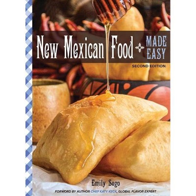 New Mexican Food Made Easy - 2nd Edition by  Emily Sego (Hardcover)