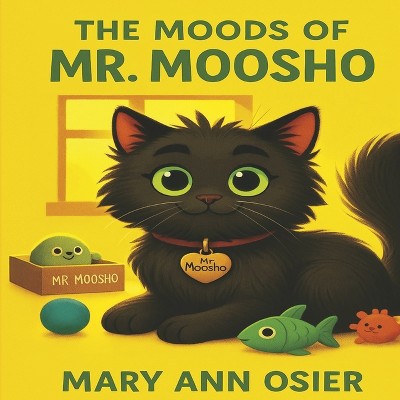 The Moods of Mr. Moosho - by  Mary Ann Osier (Hardcover)