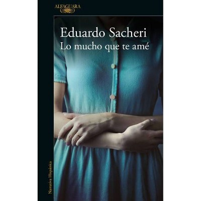 Lo Mucho Que Te Amé / How Much I Loved You - by  Eduardo Sacheri (Paperback)