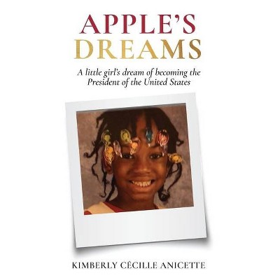 Apple's Dreams - by  Kimberly Cecille Anicette (Hardcover)