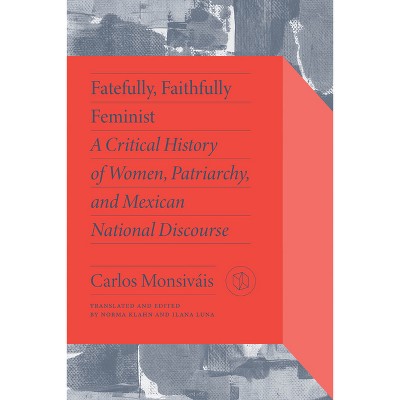 Fatefully, Faithfully Feminist - (Critical Mexican Studies) by Carlos Monsiváis