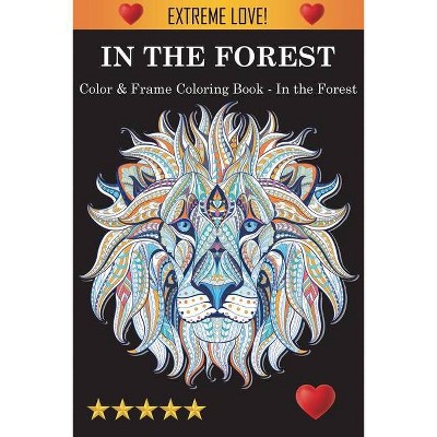 Color & Frame Coloring Book - In the Forest - by  Adult Coloring Books & Coloring Books for Adults & Adult Colouring Books (Paperback)