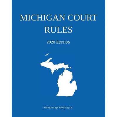 Michigan Court Rules; 2020 Edition - by  Michigan Legal Publishing Ltd (Paperback)