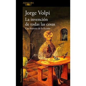 La Invención de Todas Las Cosas / The Invention of All Things - by  Jorge Volpi (Paperback) - 1 of 1