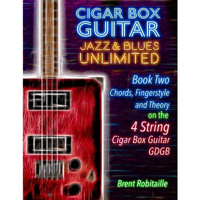 Cigar Box Guitar Jazz & Blues Unlimited Book Two 4 String - (Book Two - 4 String) by  Brent C Robitaille (Paperback)