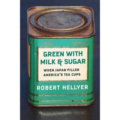 Green with Milk and Sugar - by  Robert Hellyer (Hardcover)