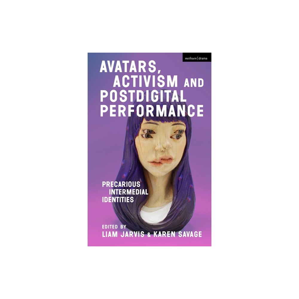 Avatars, Activism and Postdigital Performance - by Liam Jarvis & Karen Savage (Paperback)