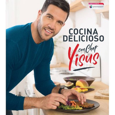 Cocina Delicioso Con Chef Yisus / Cook Deliciously with Chef Yisus - (Paperback)