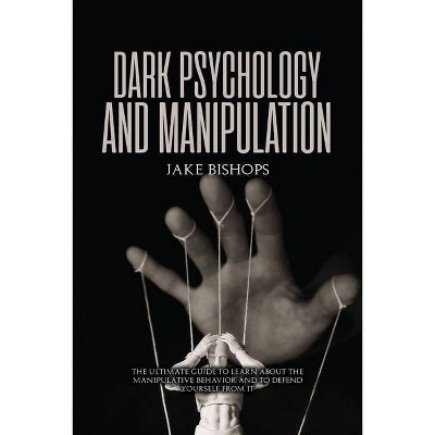 Dark Psychology and Manipulation - by  Jake Bishops (Paperback)