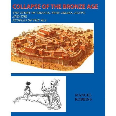 Collapse of the Bronze Age - by  Manuel Robbins (Paperback)