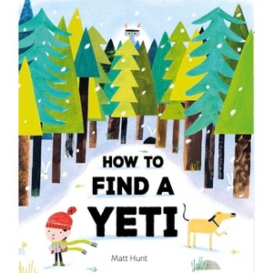 How to Find a Yeti - by  Matt Hunt (Hardcover) - 1 of 1