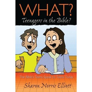 What? Teenagers in the Bible? - 2nd Edition by  Sharon Norris Elliott (Paperback) - 1 of 1
