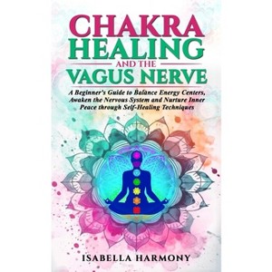 Chakra Healing and the Vagus Nerve A Beginner's Guide to Balance Energy Centers, Awaken the Nervous System and Nurture Inner Peace through - 1 of 1