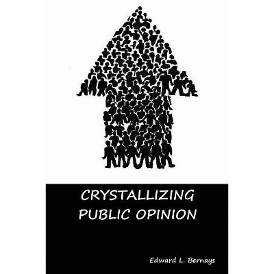 Crystallizing Public Opinion - by  Edward L Bernays (Paperback)