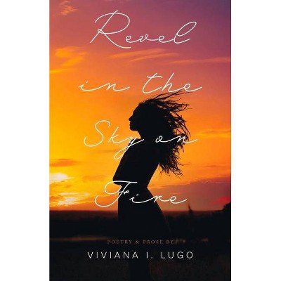 Revel in the Sky on Fire - by  Viviana I Lugo (Paperback)