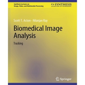 Biomedical Image Analysis - (Synthesis Lectures on Image, Video, and Multimedia Processin) by  Scott T Acton & Nilanjan Ray (Paperback) - 1 of 1