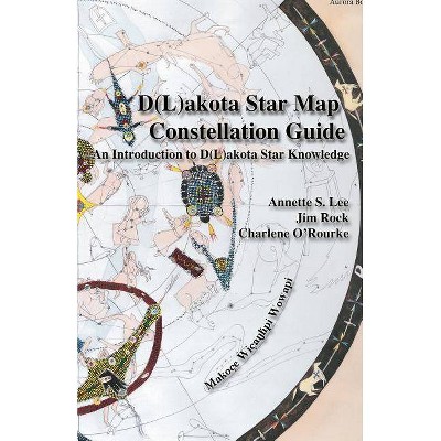 Dakota/Lakota Star Map Constellation Guidebook - by  Annette Sharon Lee & Jim Rock & Charlene O'Rourke (Paperback)