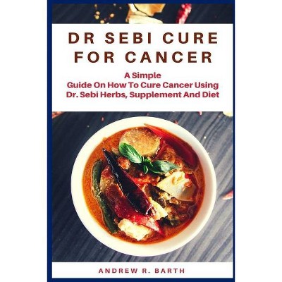 Dr Sebi Cure for Cancer - by  Andrew R Barth (Paperback)