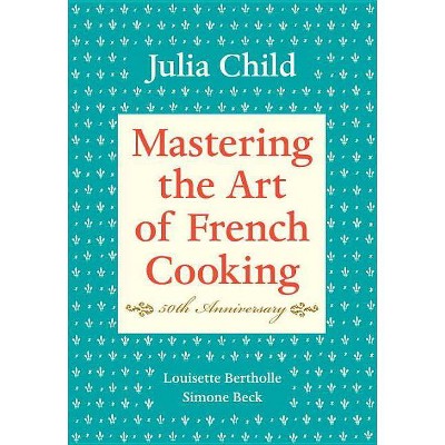 Mastering the Art of French Cooking, Volume I - by  Julia Child & Louisette Bertholle & Simone Beck (Hardcover)