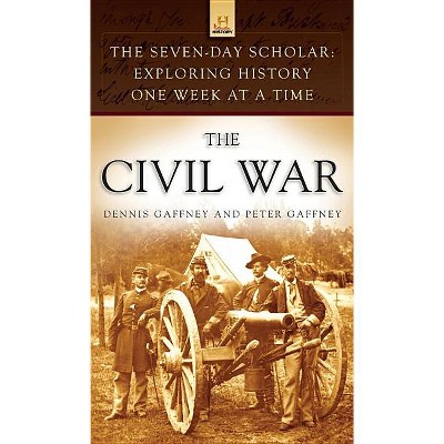 The Civil War - (Seven-Day Scholar: Exploring History One Week at a Time) by  Dennis Gaffney & Peter Gaffney (Hardcover)