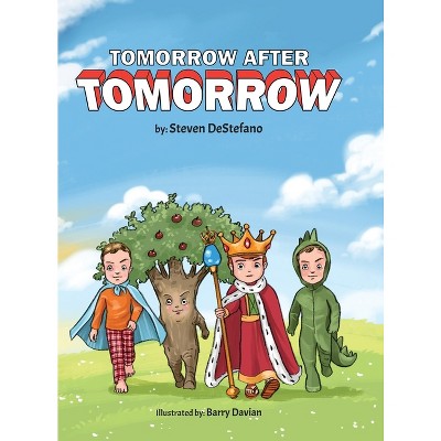 Tomorrow After Tomorrow - by  Steven DeStefano (Hardcover)