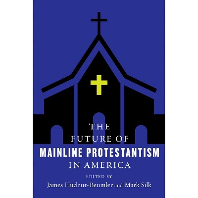 The Future of Mainline Protestantism in America - (Future of Religion in America) by  James Hudnut-Beumler & Mark Silk (Paperback)