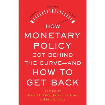 How Monetary Policy Got Behind the Curve--And How to Get Back - by  Michael D Bordo & John B Taylor & John H Cochrane (Hardcover)