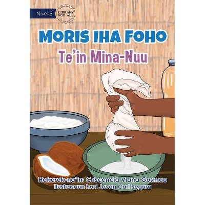 Living in the Village - Making Coconut Oil - Moris Iha Foho - Te'in Mina Nuu - by  Criscencia Viana Gusmao (Paperback)