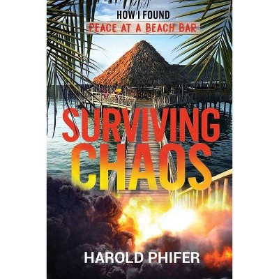 Surviving Chaos, How I Found Peace at A Beach Bar - by  Harold Phifer (Paperback)