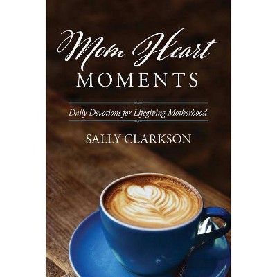 Mom Heart Moments - by  Sally Clarkson (Paperback)